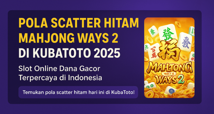 Pola Scatter Hitam Mahjong Ways 2 Hari Ini di KubaToto 2025 Rahasia Slot Online Dana Gacor Terpercaya di Indonesia
